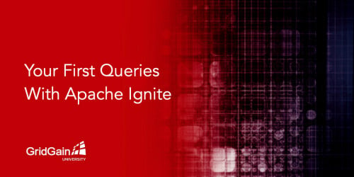 New Micro Learning Course: Your First Queries With Apache Ignite
