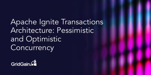 Apache Ignite Transactions Architecture: Pessimistic and Optimistic Concurrency