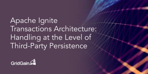 Apache Ignite Transactions Architecture: Transaction Handling at the Level of Third-Party Persistence
