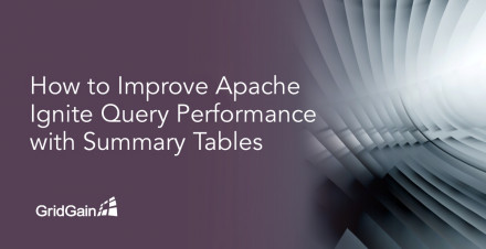 How to Improve Apache Ignite Query Performance with Summary Tables