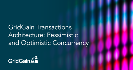 GridGain Transactions Architecture: Pessimistic and Optimistic Concurrency