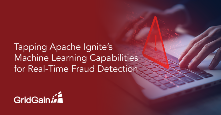 Tapping Apache Ignite’s Machine Learning Capabilities for Real-Time Fraud Detection