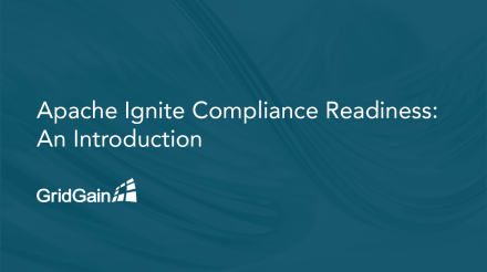 Apache Ignite Compliance Readiness: An Introduction