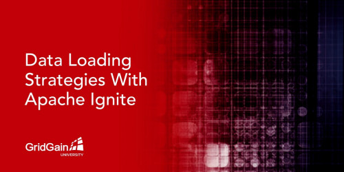 New Micro Learning Course: Data Loading Strategies with Apache Ignite