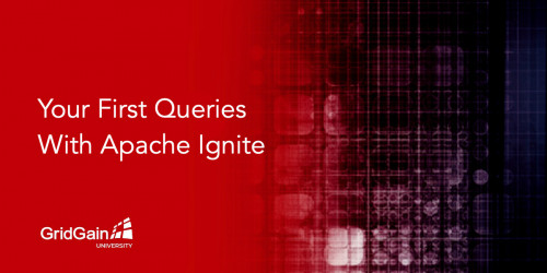 New Micro Learning Course: Your First Queries With Apache Ignite