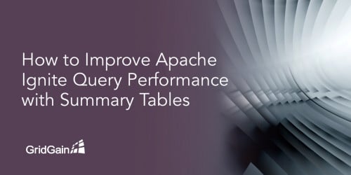 How to Improve Apache Ignite Query Performance with Summary Tables