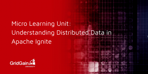 Micro Learning Unit: Understanding Distributed Data in Apache Ignite