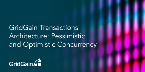 GridGain Transactions Architecture: Pessimistic and Optimistic Concurrency