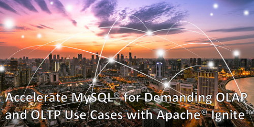 Accelerate MySQL for Demanding OLAP and OLTP Use Cases with Apache® Ignite™
