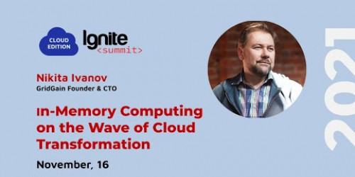 Ignite Summit Cloud Edition 2021 | Interview with GridGain Founder & CTO Nikita Ivanov