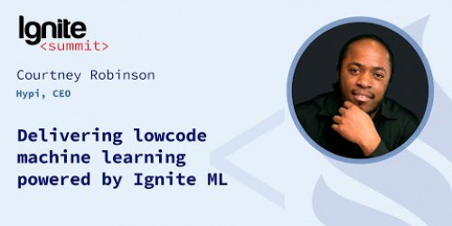 Delivering lowcode machine learning powered by Ignite ML - Courtney Robinson, Hypi, CEO