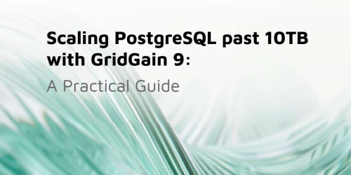 Scaling PostgreSQL Past 10TB with GridGain 9: A Practical Guide