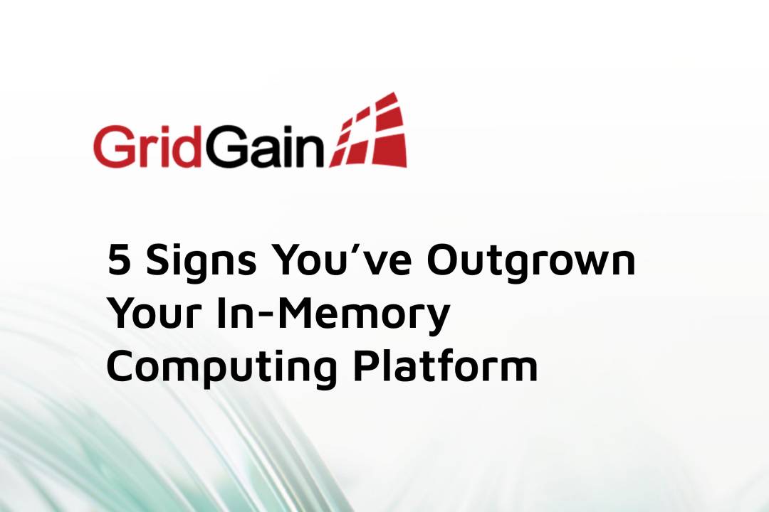 5 Signs You’ve Outgrown Your In-Memory Computing Platform | GridGain